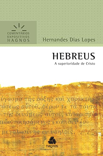 HEBREUS: A superioridade de Cristo (Comentários Expositivos Hernandes Dias Lopes) HEBREUS: A superioridade de Cristo (Comentários Expositivos Hernandes Dias Lopes)