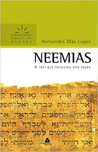 NEEMIAS: O líder que restaurou uma nação (Comentários Expositivos Hernandes Dias Lopes)