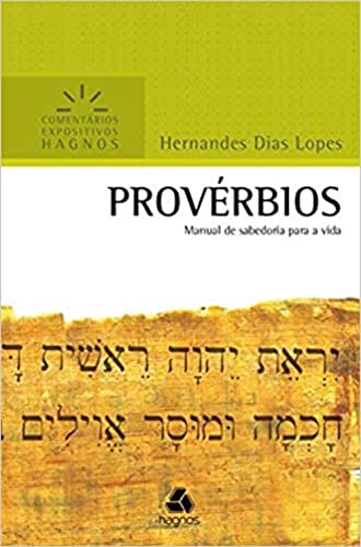 PROVÉRBIOS: Manual de sabedoria para a vida (Comentários Expositivos Hernandes Dias Lopes) PROVÉRBIOS: Manual de sabedoria para a vida (Comentários Expositivos Hernandes Dias Lopes)