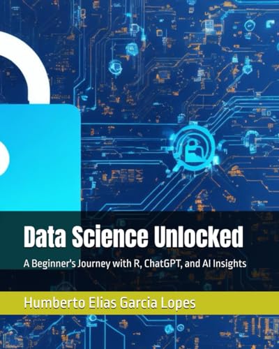 Data Science Unlocked: A Beginner's Journey with R, ChatGPT, and AI Insights von Câmara Brasileira do Livro
