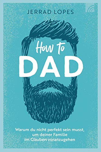 How to Dad: Warum du nicht perfekt sein musst, um deiner Familie im Glauben voranzugehen How to Dad: Warum du nicht perfekt sein musst, um deiner Familie im Glauben voranzugehen