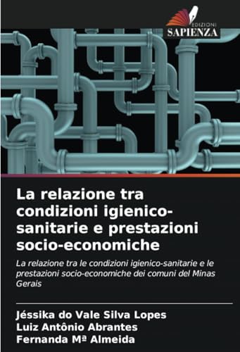 La relazione tra condizioni igienico-sanitarie e prestazioni socio-economiche: La relazione tra le condizioni igienico-sanitarie e le prestazioni socio-economiche dei comuni del Minas Gerais von Edizioni Sapienza