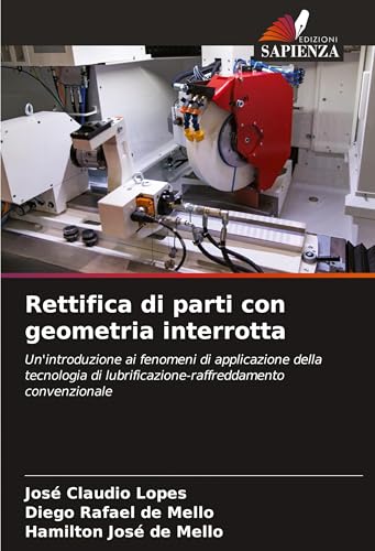 Rettifica di parti con geometria interrotta: Un'introduzione ai fenomeni di applicazione della tecnologia di lubrificazione-raffreddamento convenzionale von Edizioni Sapienza