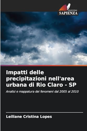 Impatti delle precipitazioni nell'area urbana di Rio Claro - SP: Analisi e mappatura dei fenomeni dal 2005 al 2010 von Edizioni Sapienza