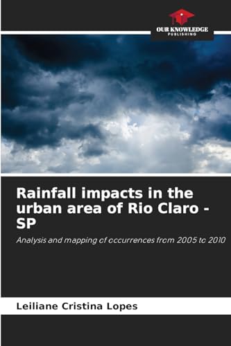 Rainfall impacts in the urban area of Rio Claro - SP: Analysis and mapping of occurrences from 2005 to 2010 von Our Knowledge Publishing