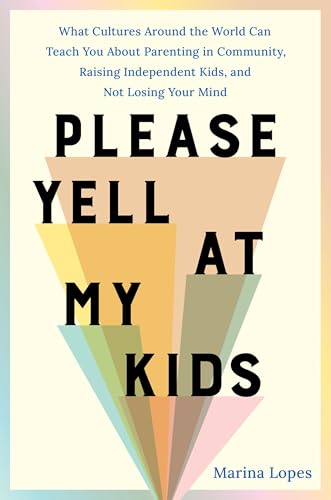 Please Yell at My Kids: What Cultures Around the World Can Teach You About Parenting in Community, Raising Independent Kids, and Not Losing Your Mind von Balance
