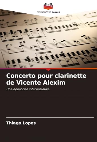 Concerto pour clarinette de Vicente Alexim: Une approche interprétative von Editions Notre Savoir