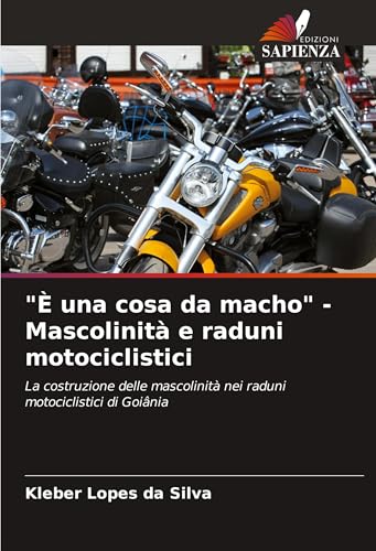 "È una cosa da macho" - Mascolinità e raduni motociclistici: La costruzione delle mascolinità nei raduni motociclistici di Goiânia von Edizioni Sapienza