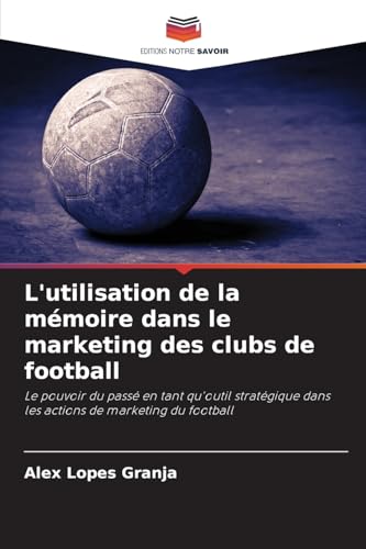 L'utilisation de la mémoire dans le marketing des clubs de football: Le pouvoir du passé en tant qu'outil stratégique dans les actions de marketing du football