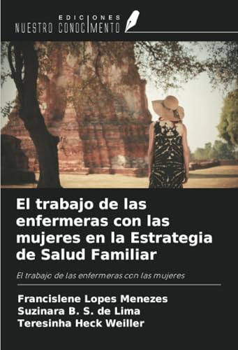 El trabajo de las enfermeras con las mujeres en la Estrategia de Salud Familiar: El trabajo de las enfermeras con las mujeres von Ediciones Nuestro Conocimiento
