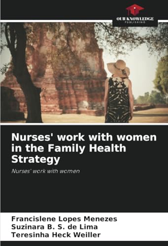 Nurses' work with women in the Family Health Strategy: Nurses' work with women von Our Knowledge Publishing