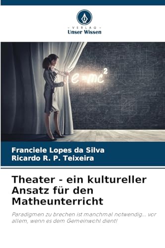 Theater - ein kultureller Ansatz für den Matheunterricht: Paradigmen zu brechen ist manchmal notwendig... vor allem, wenn es dem Gemeinwohl dient!