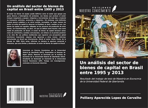 Un análisis del sector de bienes de capital en Brasil entre 1995 y 2013: Resultado del trabajo de tesis de Maestría en Economía de la Universidad Federal de Uberlandia von Ediciones Nuestro Conocimiento