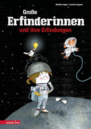 Große Erfinderinnen und ihre Erfindungen: Bilderbuch Große Erfinderinnen und ihre Erfindungen: Bilderbuch von Betz, Annette