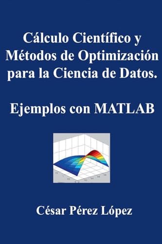 Cálculo Científico y Métodos de Optimización para la Ciencia de Datos. Ejemplos con MATLAB von Scientific Books