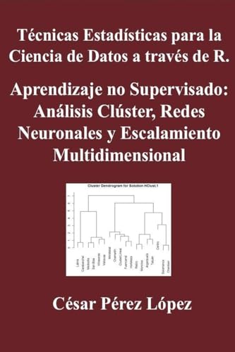 Técnicas Estadísticas para la Ciencia de Datos a través de R. Aprendizaje no Supervisado: Análisis Clúster, Redes Neuronales y Escalamiento Multidimensional Técnicas Estadísticas para la Ciencia de Datos a través de R. Aprendizaje no Supervisado: Análisis Clúster, Redes Neuronales y Escalamiento Multidimensional von Scientific Books