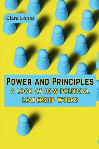Power and Principles: A Look at How Political Leadership Works von Ahtesham