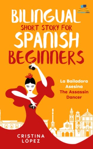 Bilingual Short Story for Spanish Beginners. LA BAILADORA ASESINA - THE ASSASSIN DANCER: Learn Spanish the fun, easy way! (La Bailadora Asesina Trilogy, Band 1)