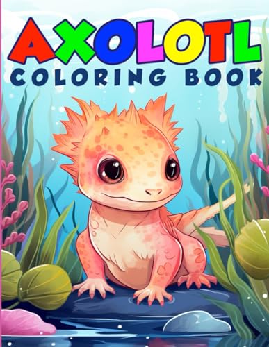 Axolotl Coloring Book: (80 Cute and Adorable Coloring Pages For Kids of All Ages): Fun & Simple Exotic Salamander illustrations to relax and relieve stress von Independently published