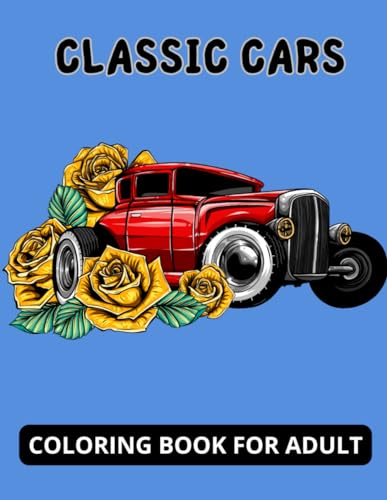 Classic Cars Coloring Book for Adult:: A Collection of 100 Classic Cars Coloring Book for Car Enthusiasts, for Stress Relief and Relaxation for Adults and Car Love von Independently published