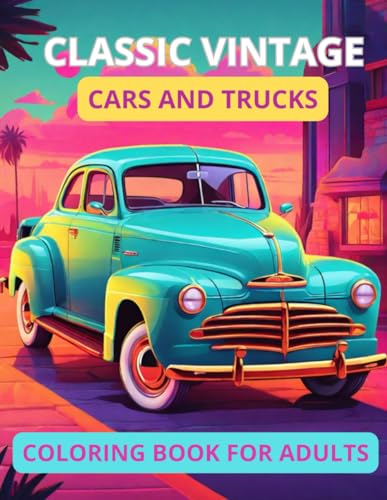 Classic Vintage Cars and Trucks Coloring Book:( An Artistic Tribute to Classic Cars and Trucks - 50 Detailed Illustrations): Classic Cars and Hot Rods - Fun for Enthusiasts von Independently published