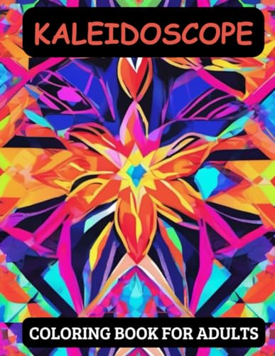Kaleidoscope Coloring Book for Adults:: Intriguing and Amazing Patterns Coloring Pages with Geometric Shapes and Artistic Designs for Adults von Independently published