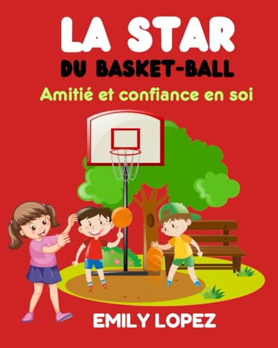 La star du basket-ball: Histoires de motivation pour enfants sur la confiance en soi: (Amitié et confiance en soi) von Independently published