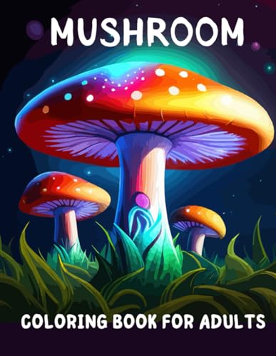 Mushroom Coloring Book for Adults:: Mushrooms Adult Coloring Book Features Mushrooms, Snails, Fungi and More for Relaxation and Stress Relief von Independently published