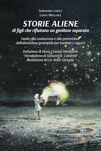 Storie aliene di figli che rifiutano un genitore separato. Guida alla conoscenza e alla prevenzione dell'alienazione genitoriale per bambini e ragazzi (Edificare universi)