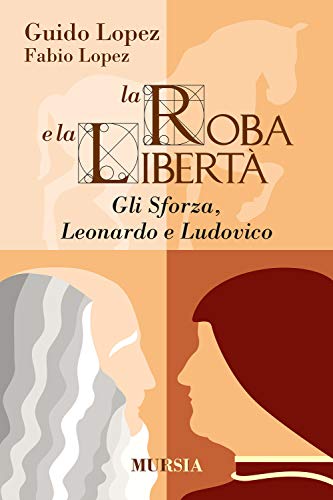 La roba e la libertà: Gli Sforza, Leonardo e Ludovico (Milano in mano)