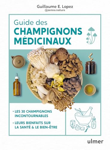 Guide des champignons médicinaux - Les 30 champignons incontournables - Leurs bienfaits sur la santé & le bien-être: Les 30 champignons incontournables, leurs bienfaits sur la santé et le bien-être von ULMER