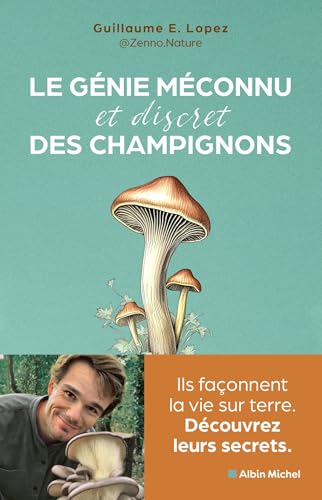 Le Génie méconnu et discret des champignons: Ils façonnent la vie sur terre. Découvrez leurs secrets