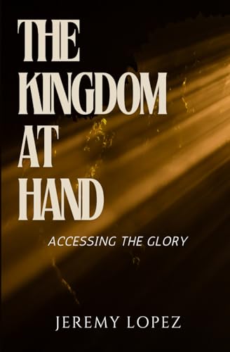 The Kingdom at Hand: Accessing the Glory von Independently published