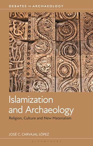 Islamization and Archaeology: Religion, Culture and New Materialism (Debates in Archaeology) von Bloomsbury Academic