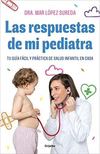 Las respuestas de mi pediatra: Tu guía fácil y práctica de salud infantil en casa (Embarazo, bebé y crianza) von Grijalbo