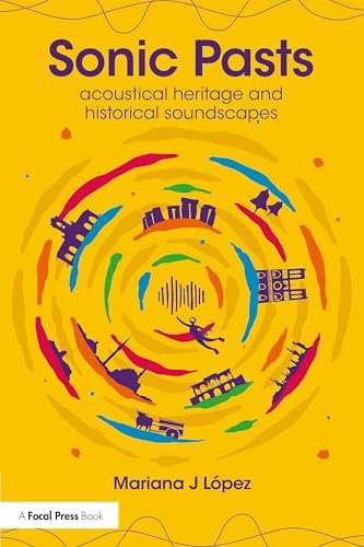 Sonic Pasts: Acoustical Heritage and Historical Soundscapes von Focal Press