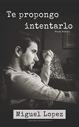 Te propongo intentarlo (Prosa Poética) (Propuestas Inmarcesibles, Band 1)