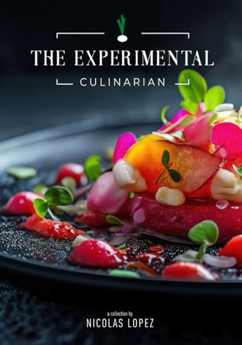 The Experimental Culinarian: Getting Lost In A Kitchen Full Of Your Own Delicious Creations von Independently published