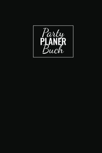 Party Planer Buch: für die Planung des Nächsten Event, Party Oder Feier, Planner Organizer mit Ablaufplan, Einkaufsliste, Menü, Gästeliste...