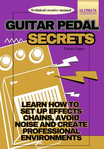 Guitar Pedal Secrets: Master Delay, Fuzz and More!: Learn how to assemble effects chains, avoid noise and create professional environments von Independently published