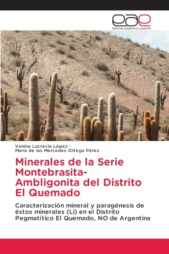 Minerales de la Serie Montebrasita-Ambligonita del Distrito El Quemado: Caracterización mineral y paragénesis de éstos minerales (Li) en el Distrito Pegmatítico El Quemado, NO de Argentina von Editorial Académica Española