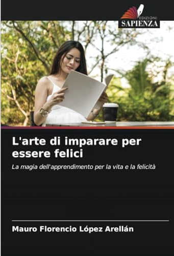 L'arte di imparare per essere felici: La magia dell'apprendimento per la vita e la felicità von Edizioni Sapienza