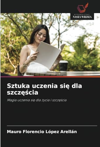 Sztuka uczenia się dla szczęścia: Magia uczenia się dla życia i szczęścia: Magia uczenia si¿ dla ¿ycia i szcz¿¿cia von Wydawnictwo Nasza Wiedza