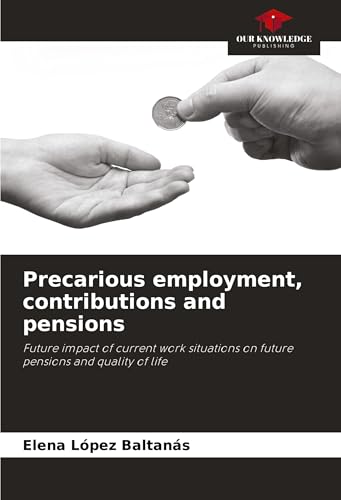 Precarious employment, contributions and pensions: Future impact of current work situations on future pensions and quality of life von Our Knowledge Publishing