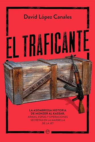 El traficante: La asombrosa historia de Monzer Al Kassar. Armas, espías y operaciones secretas en la Marbella de la jet (Actualidad)