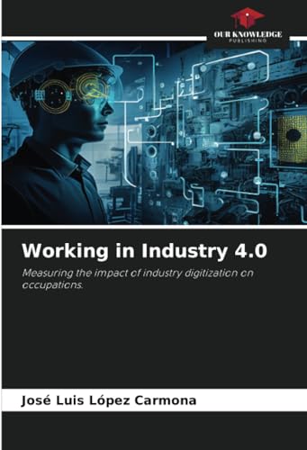 Working in Industry 4.0: Measuring the impact of industry digitization on occupations. von Our Knowledge Publishing