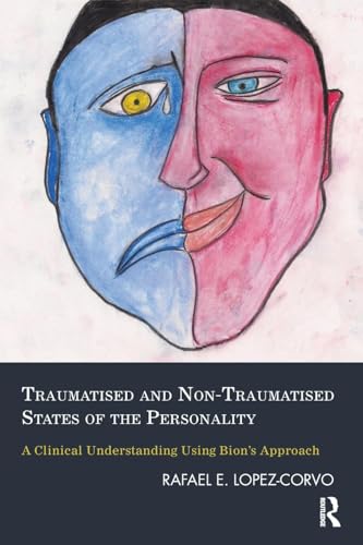 Traumatised and Non-Traumatised States of the Personality: A Clinical Understanding Using Bion's Approach von Routledge