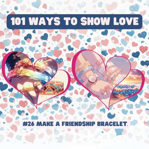 101 Ways to Show Love: #26 Make a friendship bracelet. von Independently published