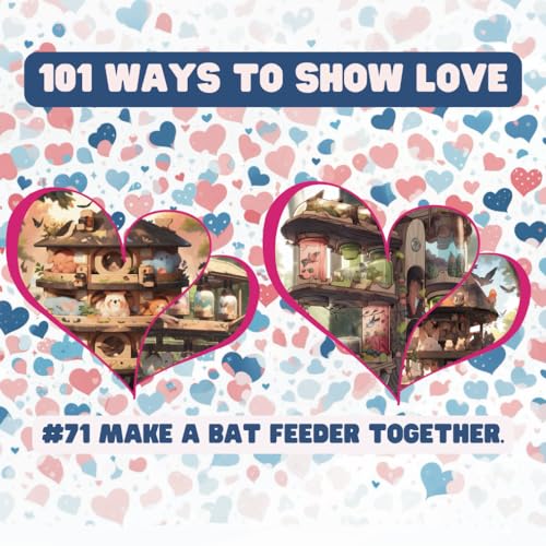 101 Ways to Show Love: #71Make a bat feeder together. von Independently published