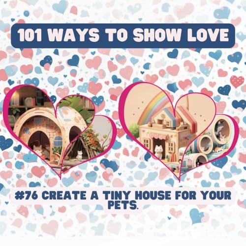 101 Ways to Show Love: #76 Create a tiny house for your pets. von Independently published